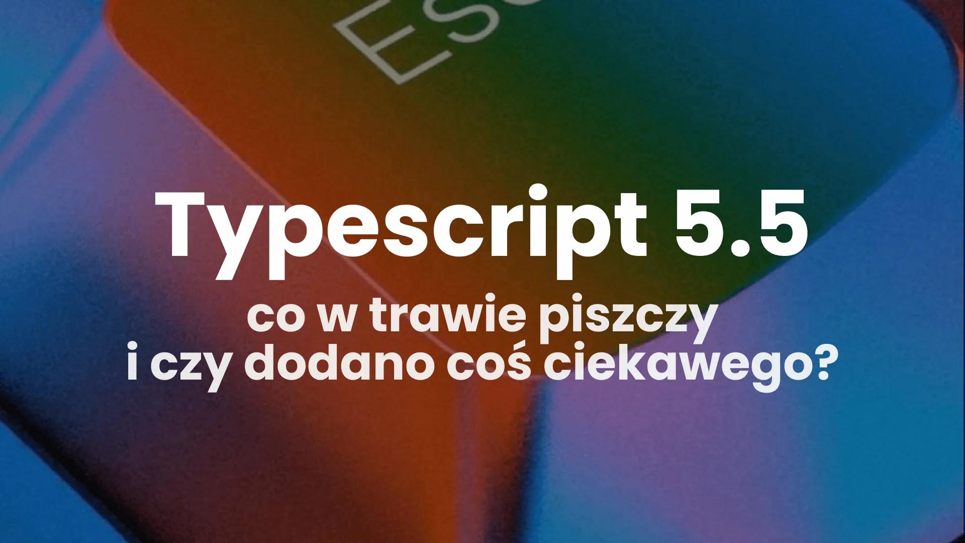 Co nowego w Typescript 5.5?